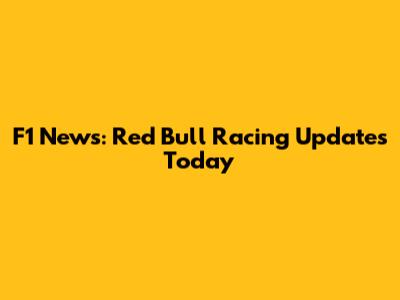 F1 News: Red Bull Racing Updates Today