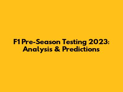F1 Pre-Season Testing 2023: Analysis & Predictions