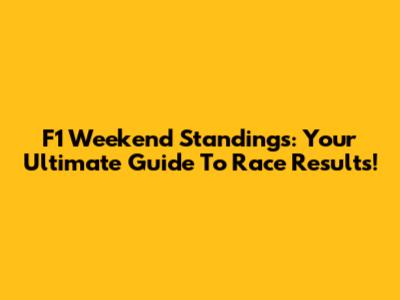 F1 Weekend Standings: Your Ultimate Guide To Race Results!