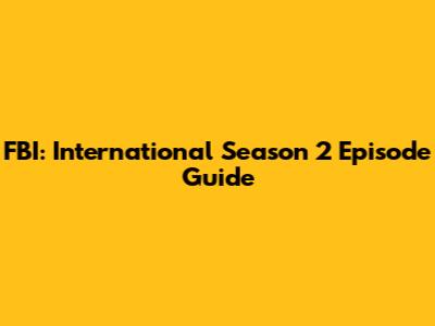 FBI: International Season 2 Episode Guide