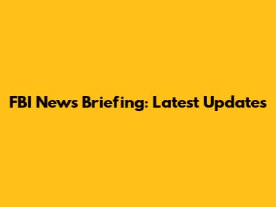 FBI News Briefing: Latest Updates