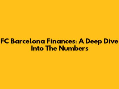 FC Barcelona Finances: A Deep Dive Into The Numbers