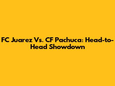 FC Juarez Vs. CF Pachuca: Head-to-Head Showdown
