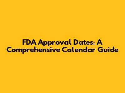 FDA Approval Dates: A Comprehensive Calendar Guide
