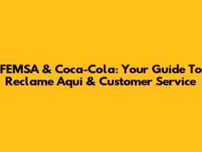 FEMSA & Coca-Cola: Your Guide To Reclame Aqui & Customer Service