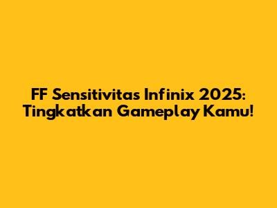 FF Sensitivitas Infinix 2025: Tingkatkan Gameplay Kamu!