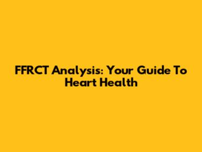 FFRCT Analysis: Your Guide To Heart Health