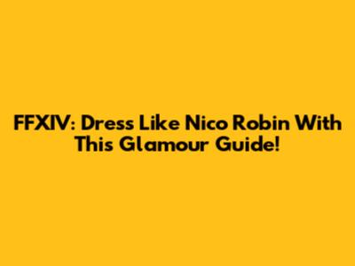FFXIV: Dress Like Nico Robin With This Glamour Guide!
