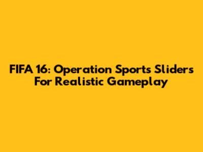 FIFA 16: Operation Sports Sliders For Realistic Gameplay
