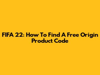 FIFA 22: How To Find A Free Origin Product Code