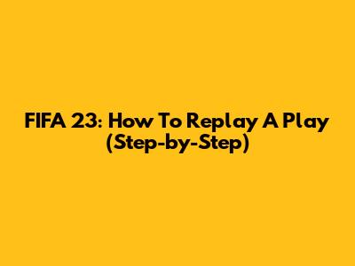 FIFA 23: How To Replay A Play (Step-by-Step)