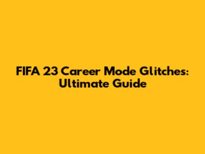 FIFA 23 Career Mode Glitches: Ultimate Guide