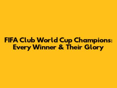FIFA Club World Cup Champions: Every Winner & Their Glory