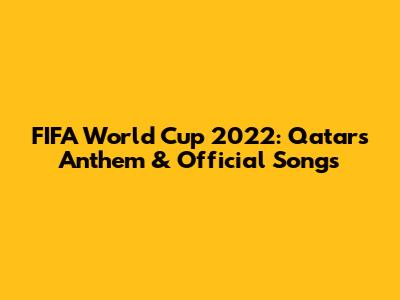 FIFA World Cup 2022: Qatar's Anthem & Official Songs