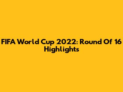 FIFA World Cup 2022: Round Of 16 Highlights