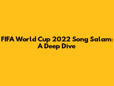 FIFA World Cup 2022 Song 'Salam': A Deep Dive