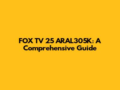 FOX TV 25 ARAL305K: A Comprehensive Guide