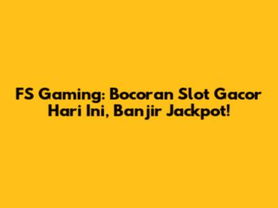 FS Gaming: Bocoran Slot Gacor Hari Ini, Banjir Jackpot!