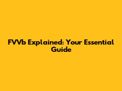 FVVb Explained: Your Essential Guide