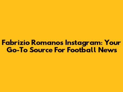 Fabrizio Romano's Instagram: Your Go-To Source For Football News