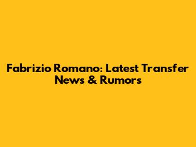 Fabrizio Romano: Latest Transfer News & Rumors