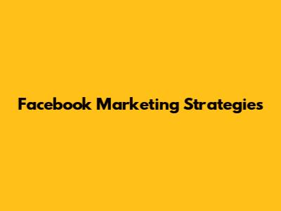 Facebook Marketing Strategies