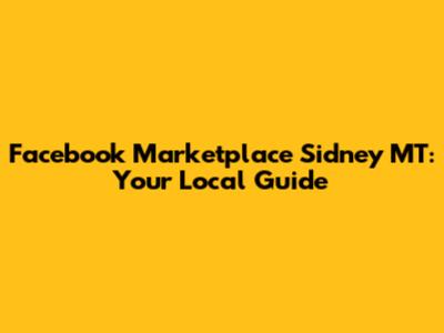 Facebook Marketplace Sidney MT: Your Local Guide