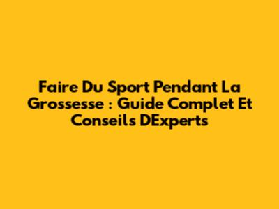 Faire Du Sport Pendant La Grossesse : Guide Complet Et Conseils D'Experts