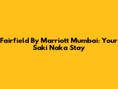 Fairfield By Marriott Mumbai: Your Saki Naka Stay