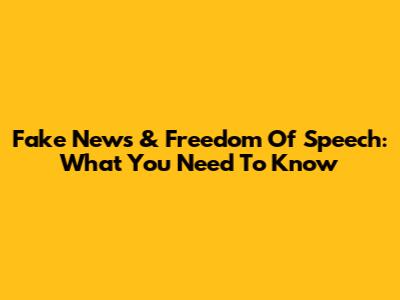 Fake News & Freedom Of Speech: What You Need To Know