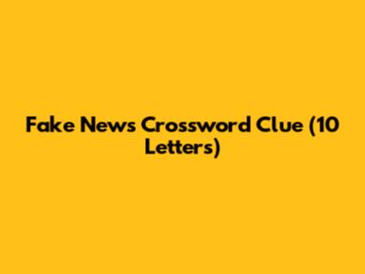 Fake News Crossword Clue (10 Letters)