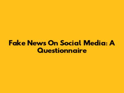 Fake News On Social Media: A Questionnaire