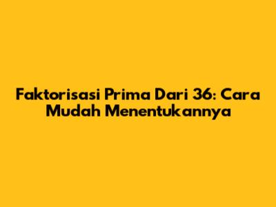 Faktorisasi Prima Dari 36: Cara Mudah Menentukannya