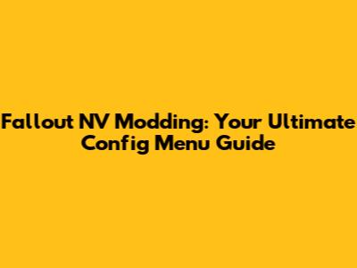 Fallout NV Modding: Your Ultimate Config Menu Guide