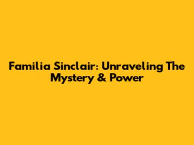 Familia Sinclair: Unraveling The Mystery & Power
