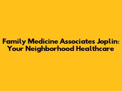 Family Medicine Associates Joplin: Your Neighborhood Healthcare