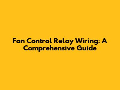 Fan Control Relay Wiring: A Comprehensive Guide