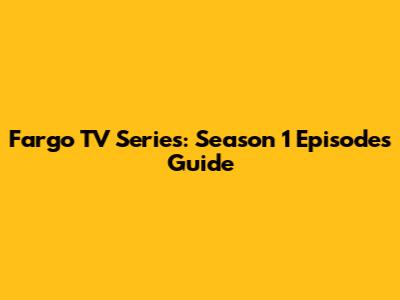 Fargo TV Series: Season 1 Episodes Guide