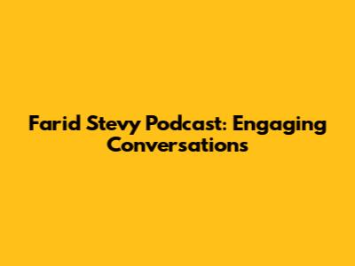Farid Stevy Podcast: Engaging Conversations