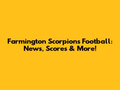 Farmington Scorpions Football: News, Scores & More!