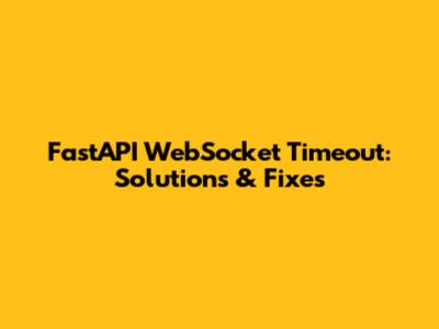 FastAPI WebSocket Timeout: Solutions & Fixes
