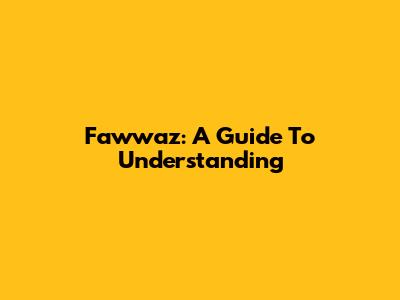 Fawwaz: A Guide To Understanding