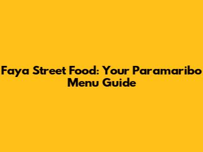 Faya Street Food: Your Paramaribo Menu Guide
