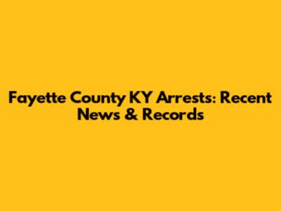 Fayette County KY Arrests: Recent News & Records