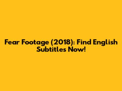 Fear Footage (2018): Find English Subtitles Now!