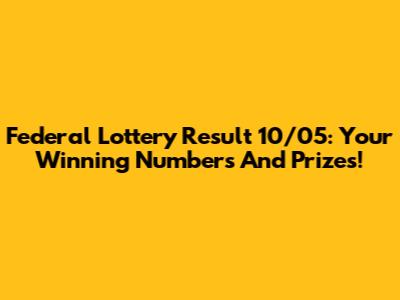 Federal Lottery Result 10/05: Your Winning Numbers And Prizes!