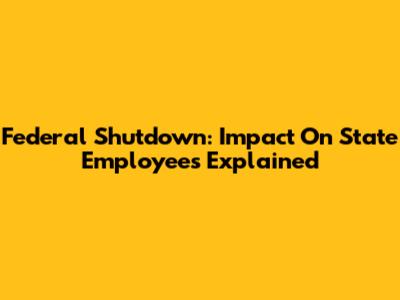 Federal Shutdown: Impact On State Employees Explained