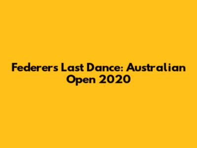 Federer's Last Dance: Australian Open 2020