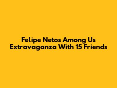 Felipe Neto's Among Us Extravaganza With 15 Friends