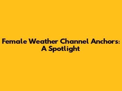 Female Weather Channel Anchors: A Spotlight